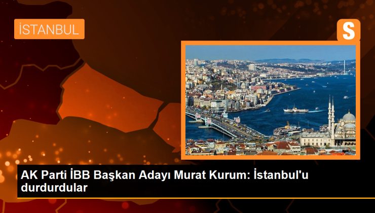 AK Parti İBB Başkan Adayı Murat Kurum, İstanbul’un durdurulduğunu söyledi