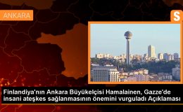 Finlandiya Büyükelçisi: İnsani ateşkesin bir an önce sağlanması gerekiyor